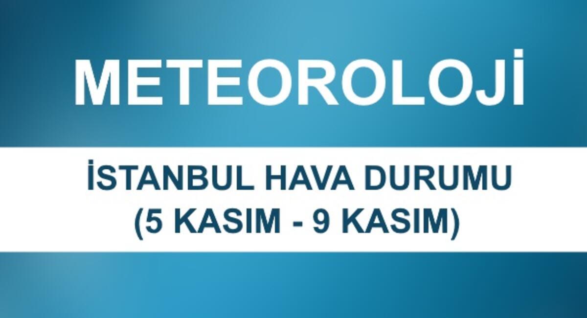 istanbul hava durumu 5 gunluk 5 kasim 9 kasim meteoroloji verileri son dakika flas haberler