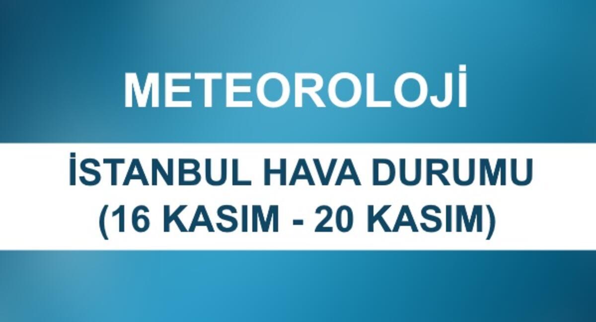 istanbul hava durumu 16 kasim 20 kasim meteoroloji bes gunluk hava durumu son dakika flas haberler