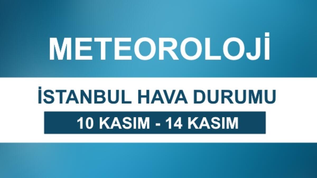 istanbul hava durumu meteoroloji 10 14 kasim verileri son dakika flas haberler