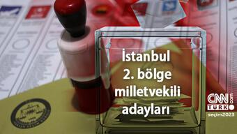 İstanbul 2. Bölge milletvekili adayları: AK Parti, CHP, MHP, İYİ Parti, Yeşil Sol Parti milletvekili adayları