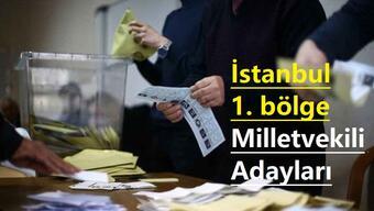 İstanbul 1. Bölge Milletvekili Adayları Listesi! AK Parti, CHP, MHP, İYİ Parti, Yeşil Sol Parti 28. Dönem Milletvekili adayları kimler?