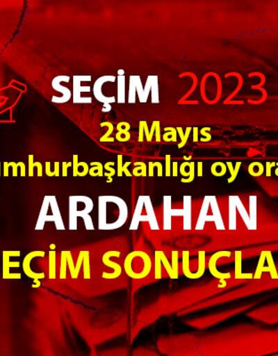 Geçici Ardahan ikinci tur seçim sonuçları 28 Mayıs 2023 Ardahan Cumhurbaşkanlığı 2. tur oy oranları