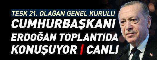 TESK 21. olağan genel kurulu! Cumhurbaşkanı Erdoğan'dan açıklamalar 