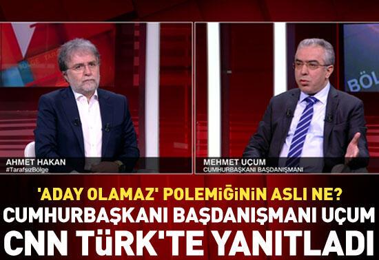 'Aday olamaz' polemiğinin aslı ne?Mehmet Uçum CNN TÜRK'te yanıtladı