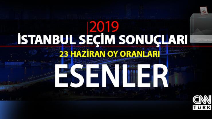 İstanbul Belediye Başkanlığı Esenler seçim sonuçları ve 23 Haziran Esenler oy oranları