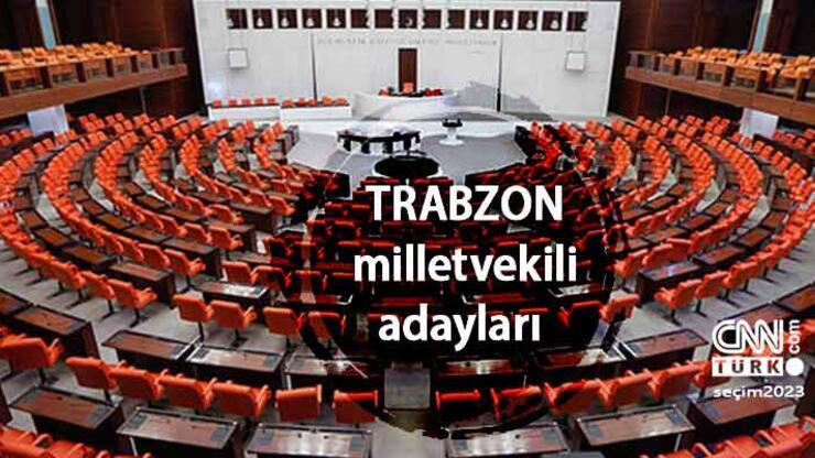 Trabzon milletvekili adayları 2023! AK Parti, CHP, MHP, İYİ Parti, Yeşil Sol Parti Trabzon 28. Dönem milletvekili adayları kimler?